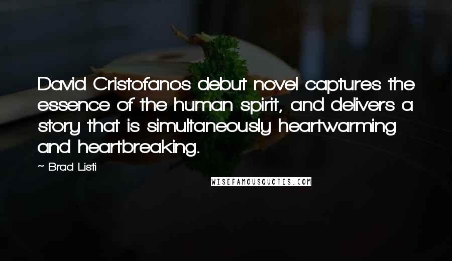 Brad Listi Quotes: David Cristofanos debut novel captures the essence of the human spirit, and delivers a story that is simultaneously heartwarming and heartbreaking.