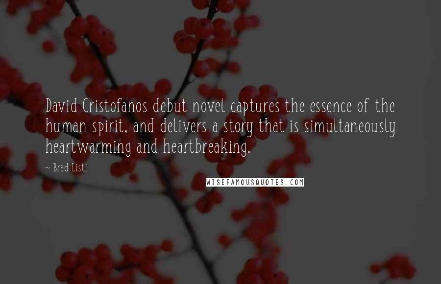 Brad Listi Quotes: David Cristofanos debut novel captures the essence of the human spirit, and delivers a story that is simultaneously heartwarming and heartbreaking.