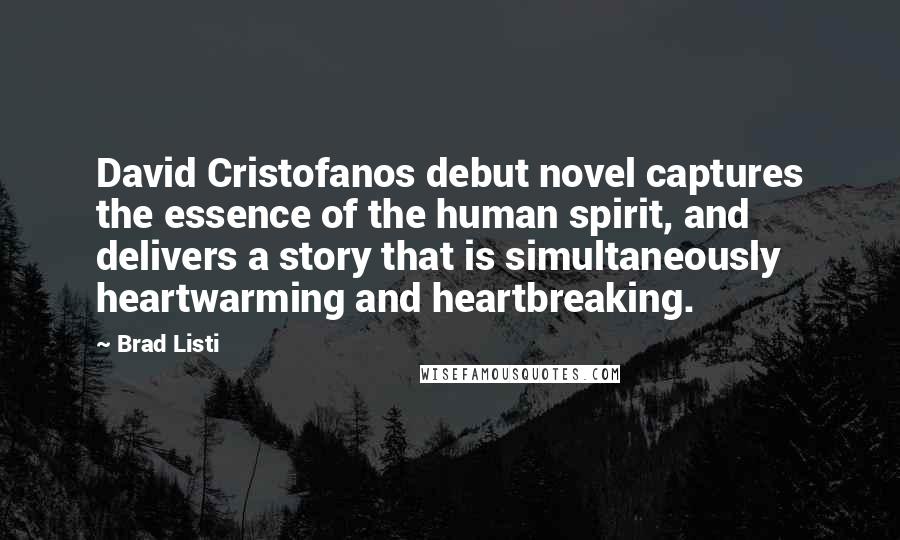 Brad Listi Quotes: David Cristofanos debut novel captures the essence of the human spirit, and delivers a story that is simultaneously heartwarming and heartbreaking.