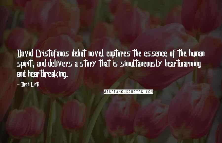 Brad Listi Quotes: David Cristofanos debut novel captures the essence of the human spirit, and delivers a story that is simultaneously heartwarming and heartbreaking.