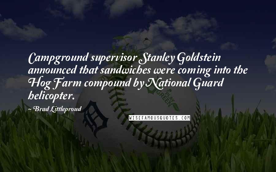 Brad Littleproud Quotes: Campground supervisor Stanley Goldstein announced that sandwiches were coming into the Hog Farm compound by National Guard helicopter.