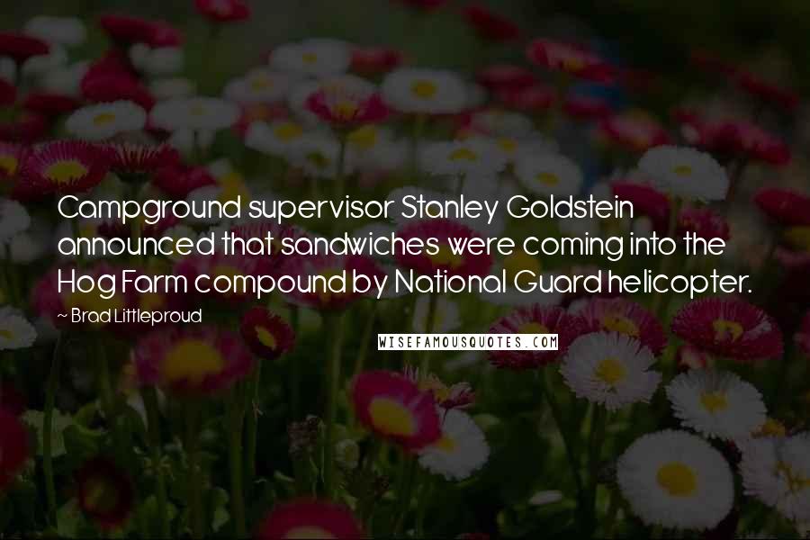 Brad Littleproud Quotes: Campground supervisor Stanley Goldstein announced that sandwiches were coming into the Hog Farm compound by National Guard helicopter.