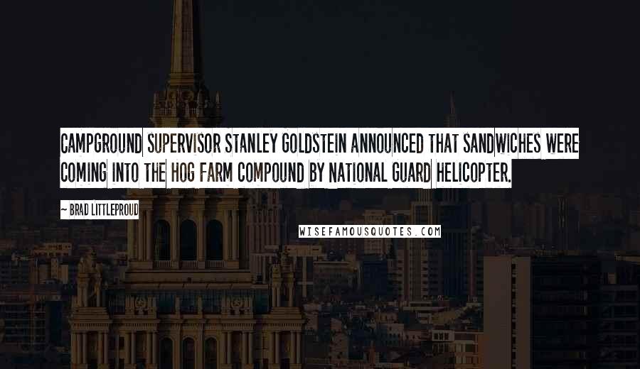 Brad Littleproud Quotes: Campground supervisor Stanley Goldstein announced that sandwiches were coming into the Hog Farm compound by National Guard helicopter.