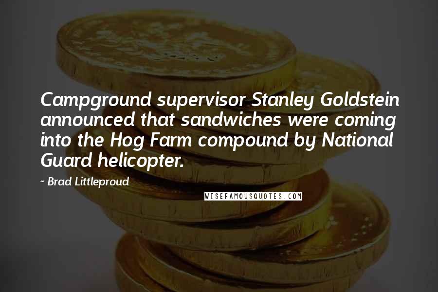 Brad Littleproud Quotes: Campground supervisor Stanley Goldstein announced that sandwiches were coming into the Hog Farm compound by National Guard helicopter.