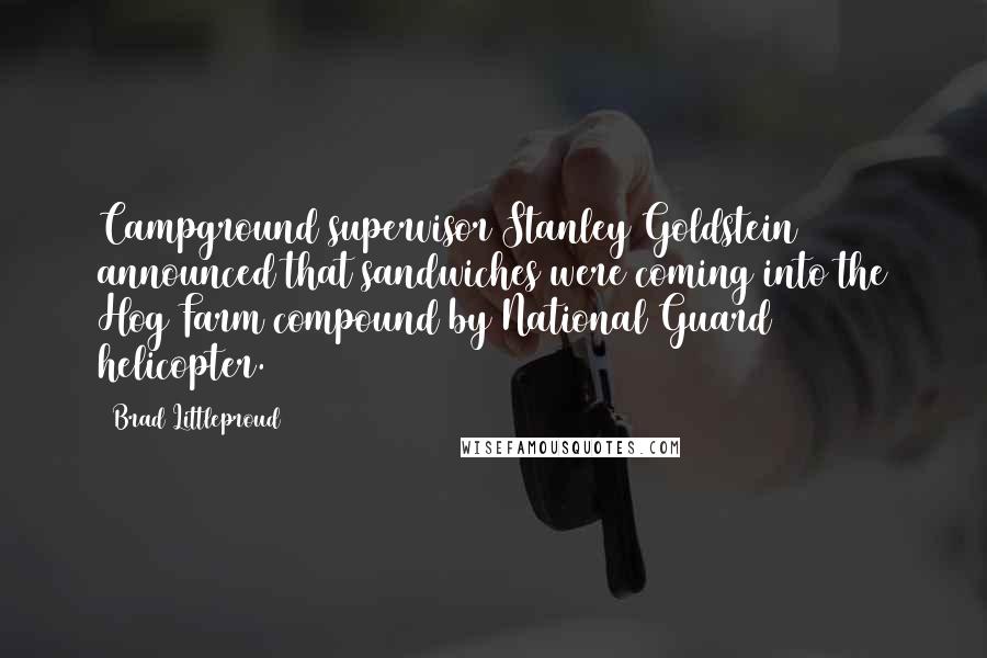 Brad Littleproud Quotes: Campground supervisor Stanley Goldstein announced that sandwiches were coming into the Hog Farm compound by National Guard helicopter.
