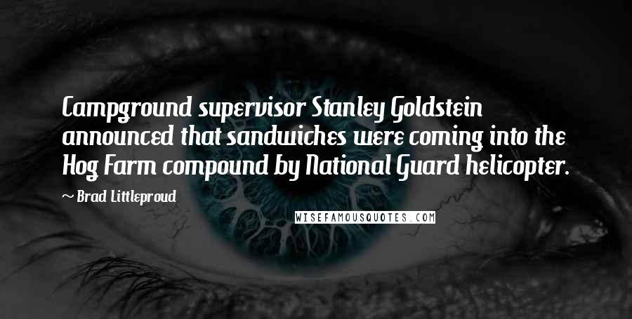 Brad Littleproud Quotes: Campground supervisor Stanley Goldstein announced that sandwiches were coming into the Hog Farm compound by National Guard helicopter.