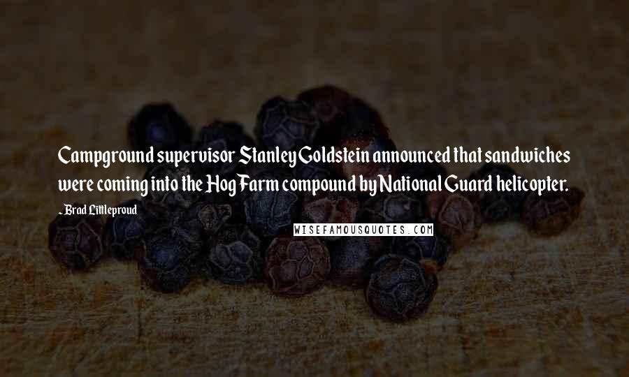 Brad Littleproud Quotes: Campground supervisor Stanley Goldstein announced that sandwiches were coming into the Hog Farm compound by National Guard helicopter.