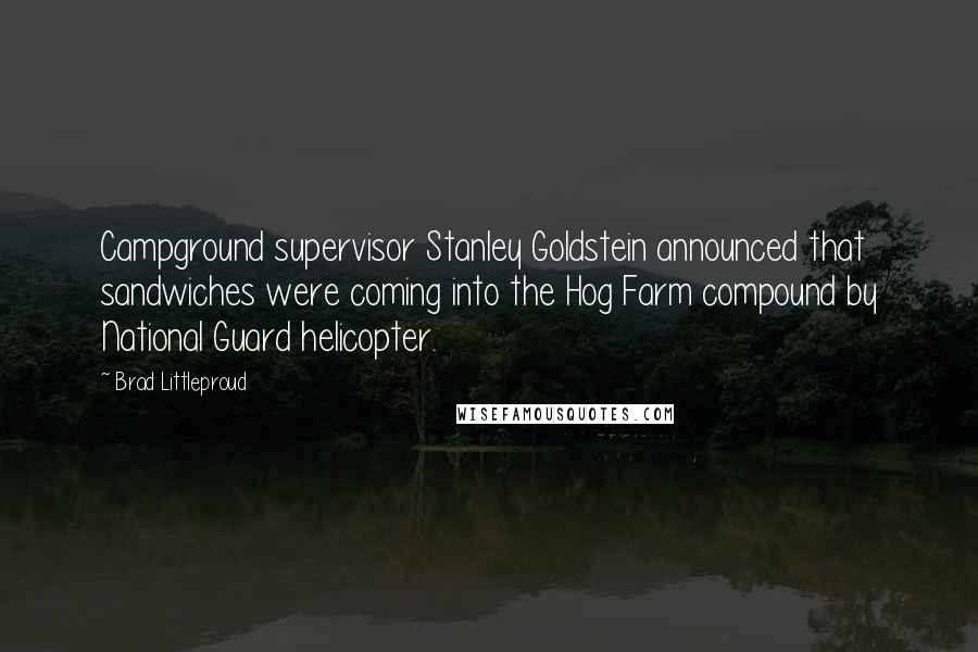 Brad Littleproud Quotes: Campground supervisor Stanley Goldstein announced that sandwiches were coming into the Hog Farm compound by National Guard helicopter.