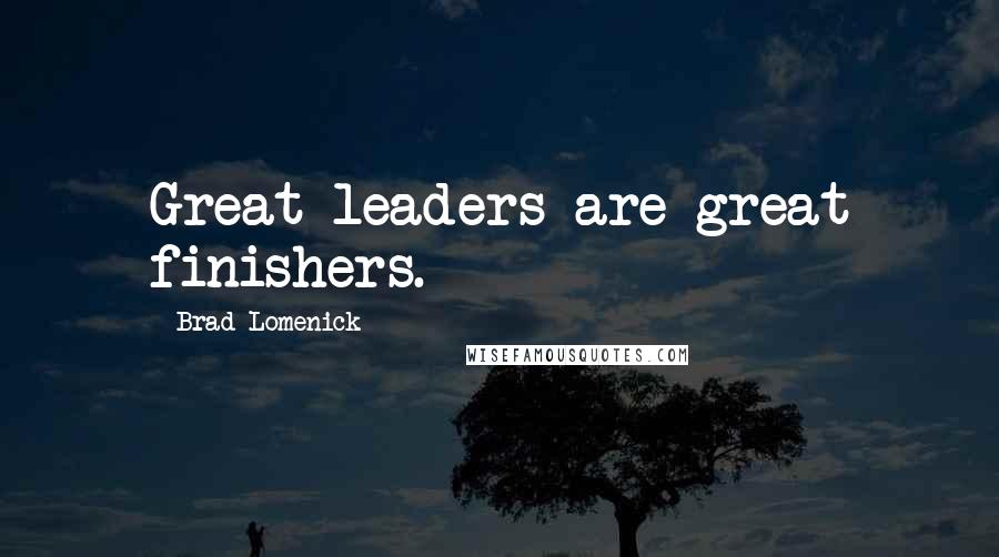 Brad Lomenick Quotes: Great leaders are great finishers.