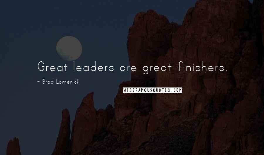 Brad Lomenick Quotes: Great leaders are great finishers.