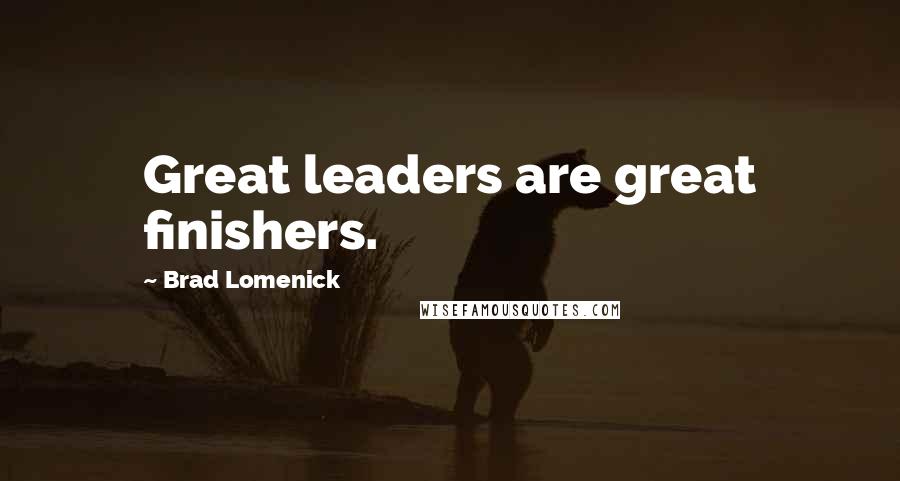Brad Lomenick Quotes: Great leaders are great finishers.