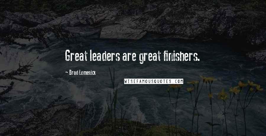 Brad Lomenick Quotes: Great leaders are great finishers.