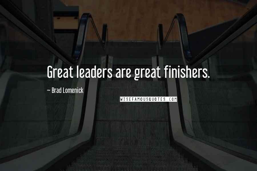 Brad Lomenick Quotes: Great leaders are great finishers.