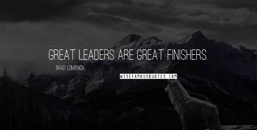 Brad Lomenick Quotes: Great leaders are great finishers.