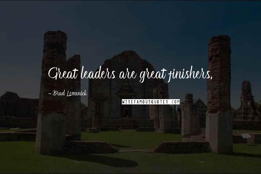 Brad Lomenick Quotes: Great leaders are great finishers.