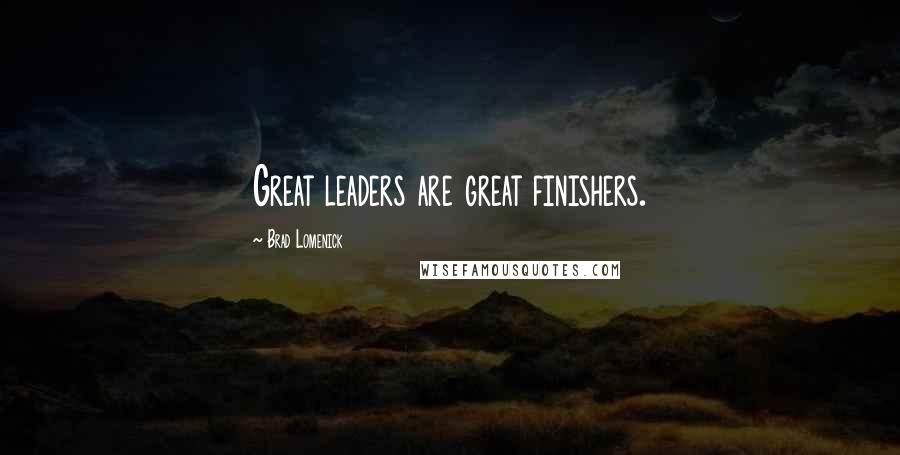 Brad Lomenick Quotes: Great leaders are great finishers.