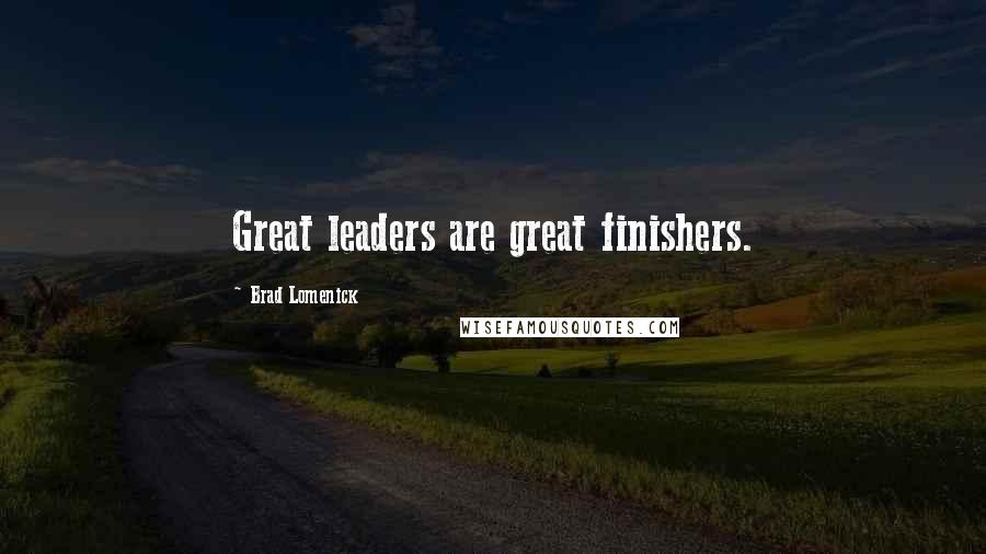 Brad Lomenick Quotes: Great leaders are great finishers.