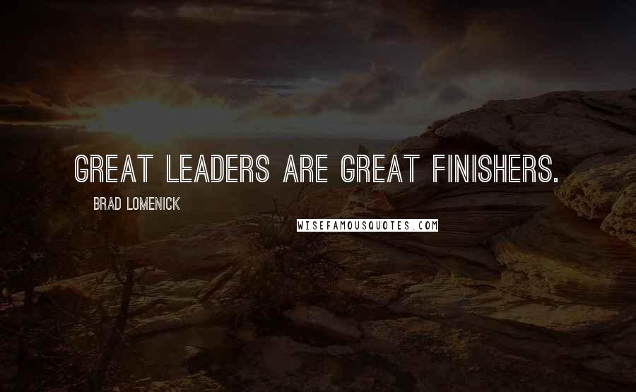 Brad Lomenick Quotes: Great leaders are great finishers.