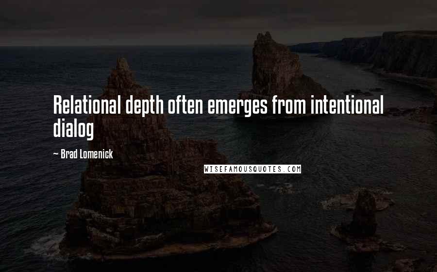 Brad Lomenick Quotes: Relational depth often emerges from intentional dialog