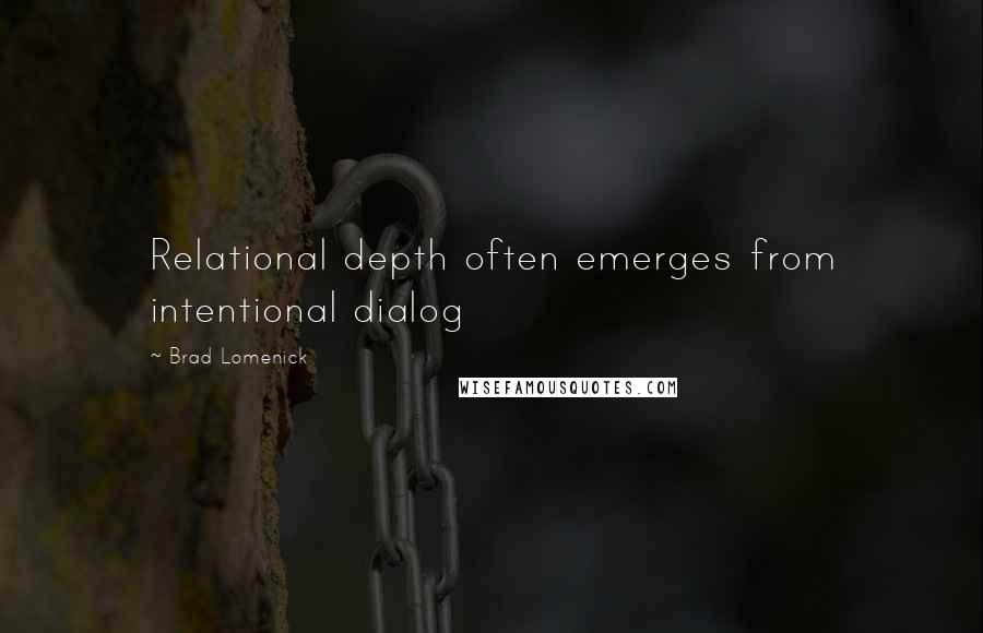 Brad Lomenick Quotes: Relational depth often emerges from intentional dialog