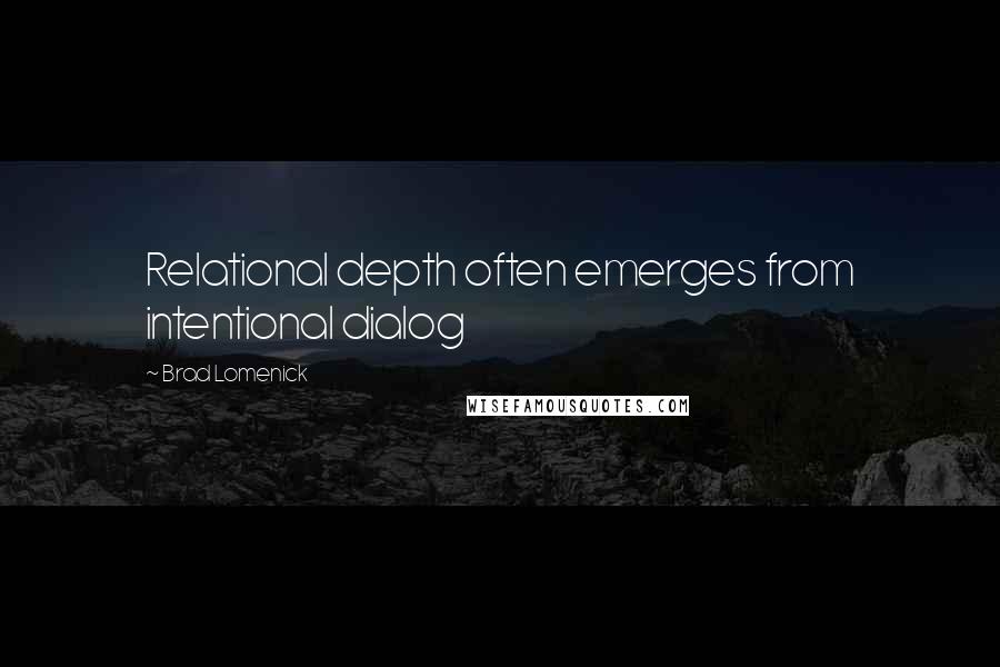 Brad Lomenick Quotes: Relational depth often emerges from intentional dialog