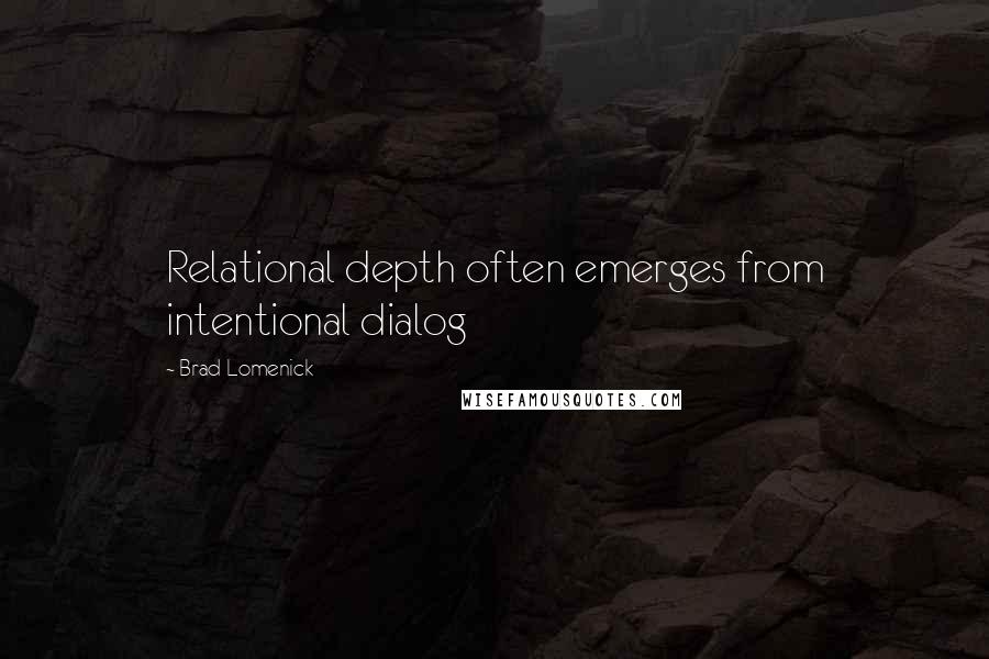 Brad Lomenick Quotes: Relational depth often emerges from intentional dialog