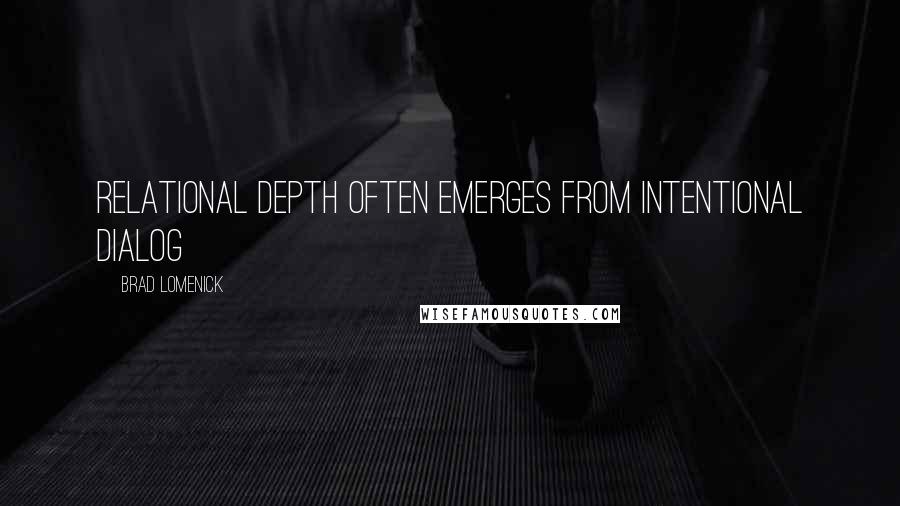 Brad Lomenick Quotes: Relational depth often emerges from intentional dialog