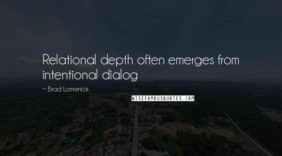 Brad Lomenick Quotes: Relational depth often emerges from intentional dialog