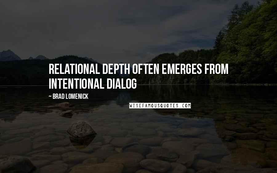 Brad Lomenick Quotes: Relational depth often emerges from intentional dialog