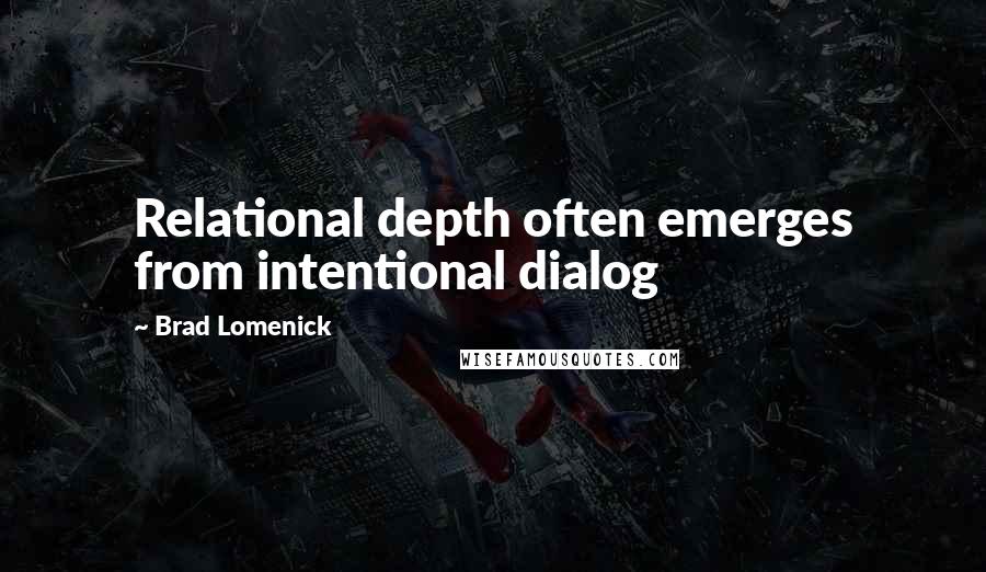 Brad Lomenick Quotes: Relational depth often emerges from intentional dialog