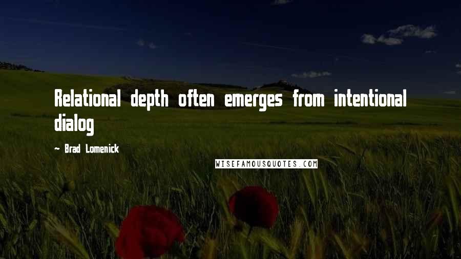 Brad Lomenick Quotes: Relational depth often emerges from intentional dialog