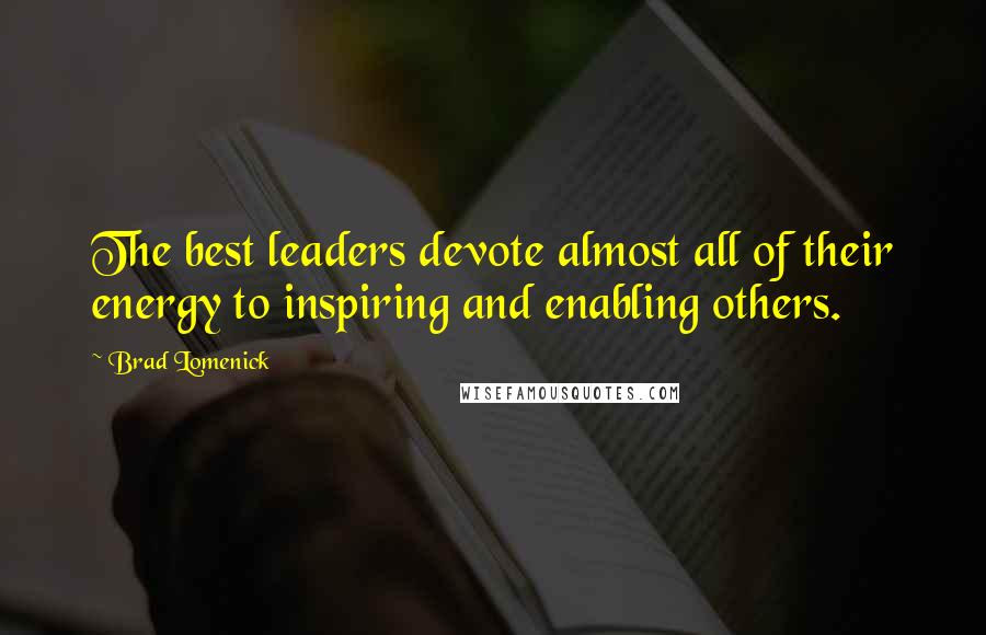 Brad Lomenick Quotes: The best leaders devote almost all of their energy to inspiring and enabling others.