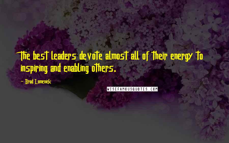 Brad Lomenick Quotes: The best leaders devote almost all of their energy to inspiring and enabling others.