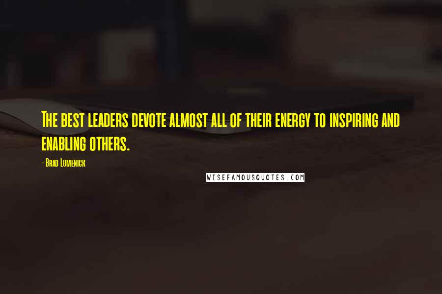 Brad Lomenick Quotes: The best leaders devote almost all of their energy to inspiring and enabling others.