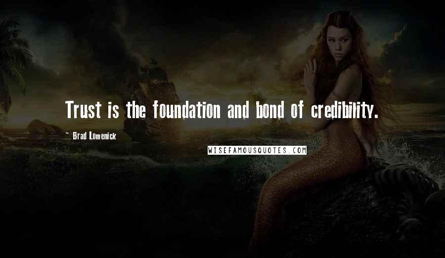 Brad Lomenick Quotes: Trust is the foundation and bond of credibility.