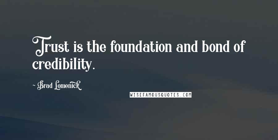 Brad Lomenick Quotes: Trust is the foundation and bond of credibility.