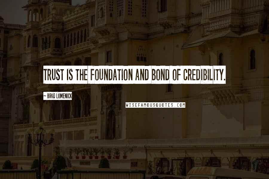 Brad Lomenick Quotes: Trust is the foundation and bond of credibility.