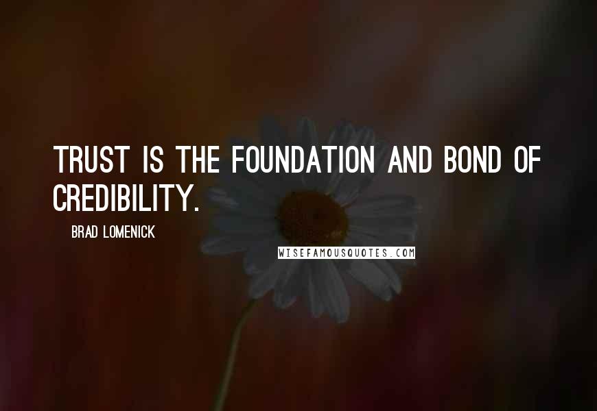 Brad Lomenick Quotes: Trust is the foundation and bond of credibility.