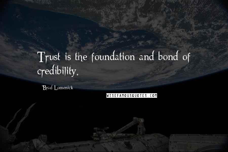 Brad Lomenick Quotes: Trust is the foundation and bond of credibility.