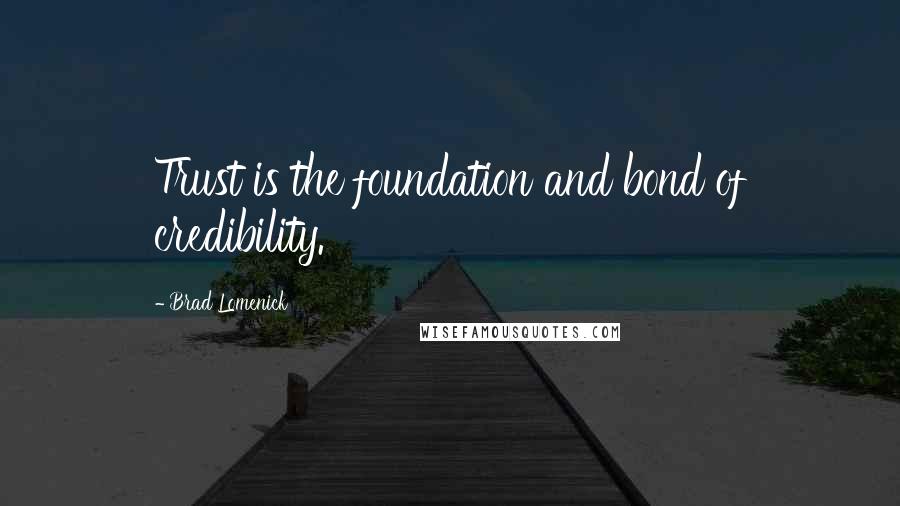Brad Lomenick Quotes: Trust is the foundation and bond of credibility.