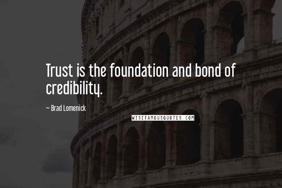 Brad Lomenick Quotes: Trust is the foundation and bond of credibility.