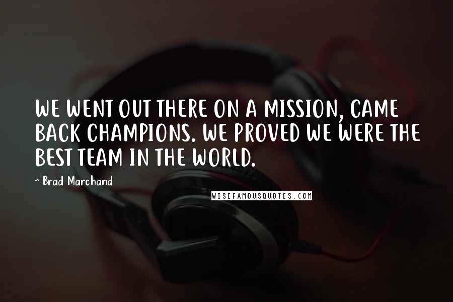 Brad Marchand Quotes: WE WENT OUT THERE ON A MISSION, CAME BACK CHAMPIONS. WE PROVED WE WERE THE BEST TEAM IN THE WORLD.