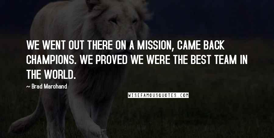 Brad Marchand Quotes: WE WENT OUT THERE ON A MISSION, CAME BACK CHAMPIONS. WE PROVED WE WERE THE BEST TEAM IN THE WORLD.