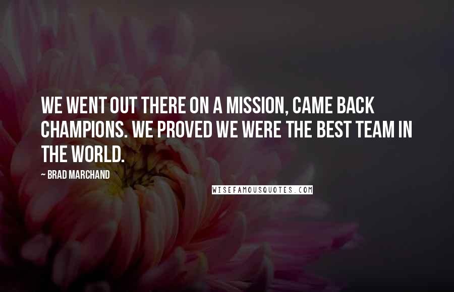 Brad Marchand Quotes: WE WENT OUT THERE ON A MISSION, CAME BACK CHAMPIONS. WE PROVED WE WERE THE BEST TEAM IN THE WORLD.