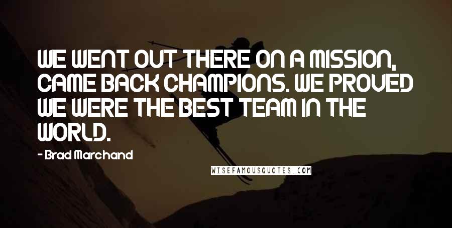 Brad Marchand Quotes: WE WENT OUT THERE ON A MISSION, CAME BACK CHAMPIONS. WE PROVED WE WERE THE BEST TEAM IN THE WORLD.