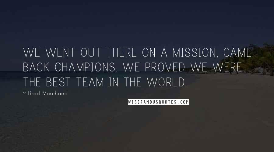 Brad Marchand Quotes: WE WENT OUT THERE ON A MISSION, CAME BACK CHAMPIONS. WE PROVED WE WERE THE BEST TEAM IN THE WORLD.