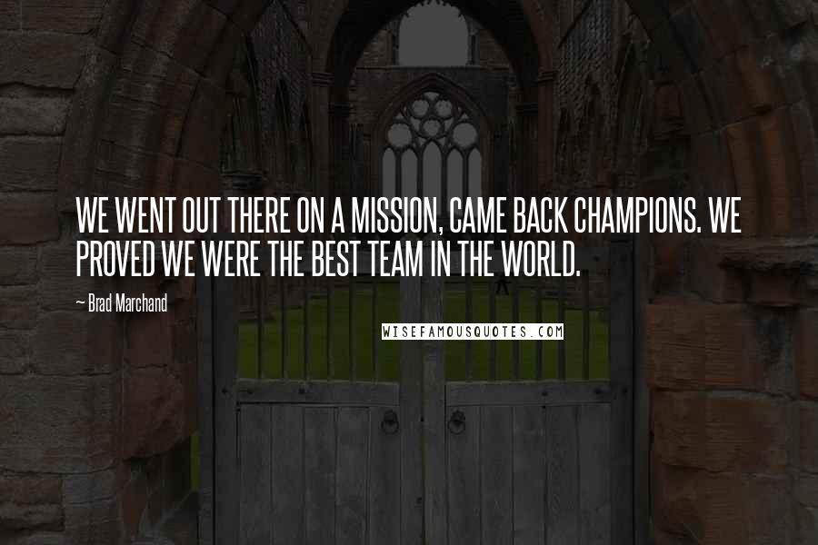 Brad Marchand Quotes: WE WENT OUT THERE ON A MISSION, CAME BACK CHAMPIONS. WE PROVED WE WERE THE BEST TEAM IN THE WORLD.