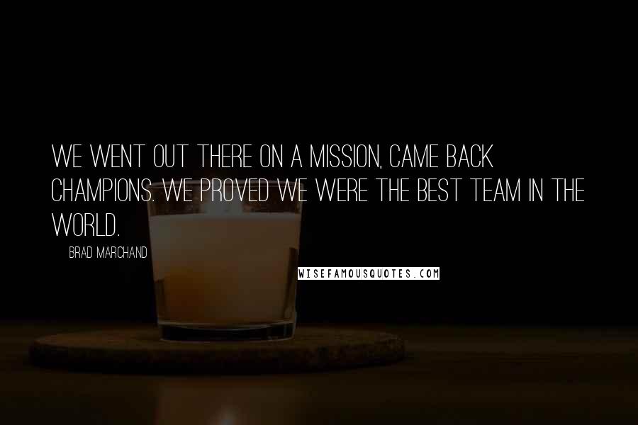 Brad Marchand Quotes: WE WENT OUT THERE ON A MISSION, CAME BACK CHAMPIONS. WE PROVED WE WERE THE BEST TEAM IN THE WORLD.