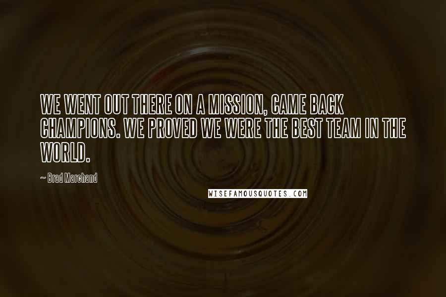 Brad Marchand Quotes: WE WENT OUT THERE ON A MISSION, CAME BACK CHAMPIONS. WE PROVED WE WERE THE BEST TEAM IN THE WORLD.