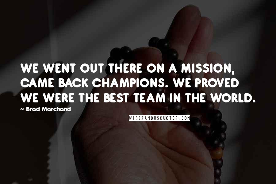 Brad Marchand Quotes: WE WENT OUT THERE ON A MISSION, CAME BACK CHAMPIONS. WE PROVED WE WERE THE BEST TEAM IN THE WORLD.